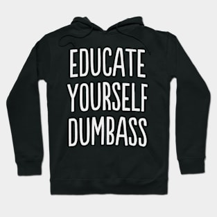 Educate yourself Dumbass Anti Racism Racist Gift Hoodie